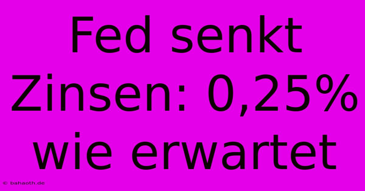 Fed Senkt Zinsen: 0,25% Wie Erwartet