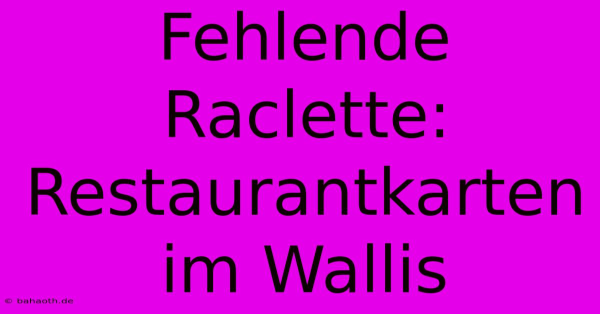 Fehlende Raclette: Restaurantkarten Im Wallis