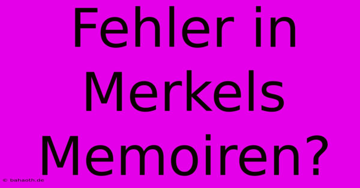 Fehler In Merkels Memoiren?