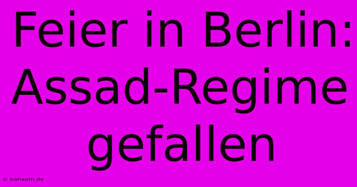 Feier In Berlin: Assad-Regime Gefallen