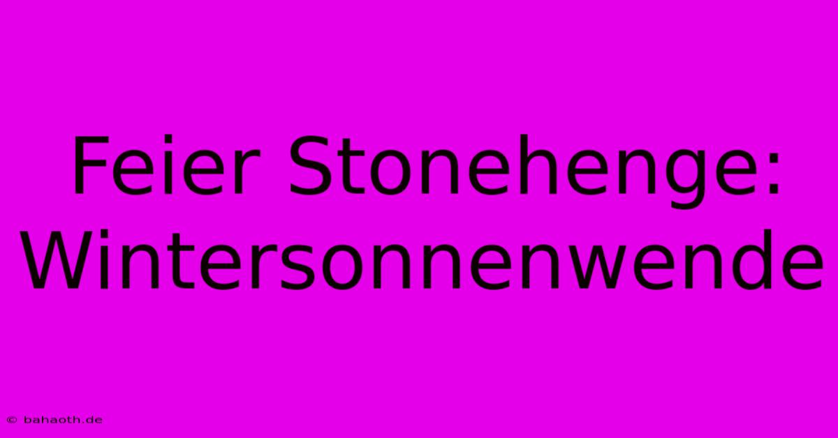 Feier Stonehenge: Wintersonnenwende