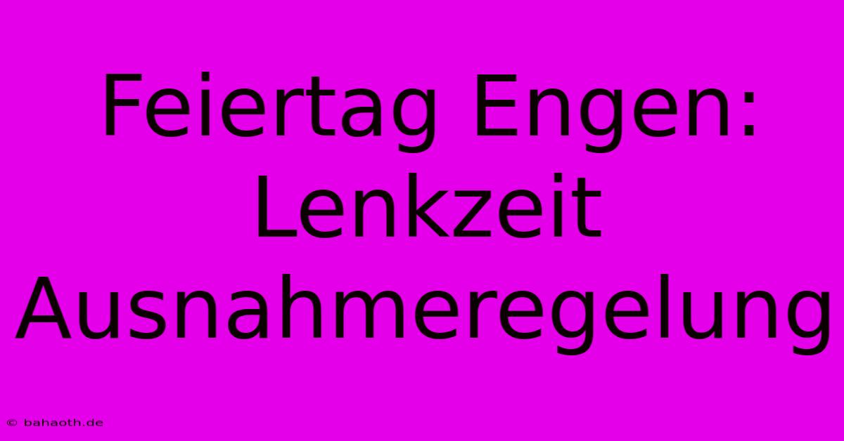 Feiertag Engen: Lenkzeit Ausnahmeregelung