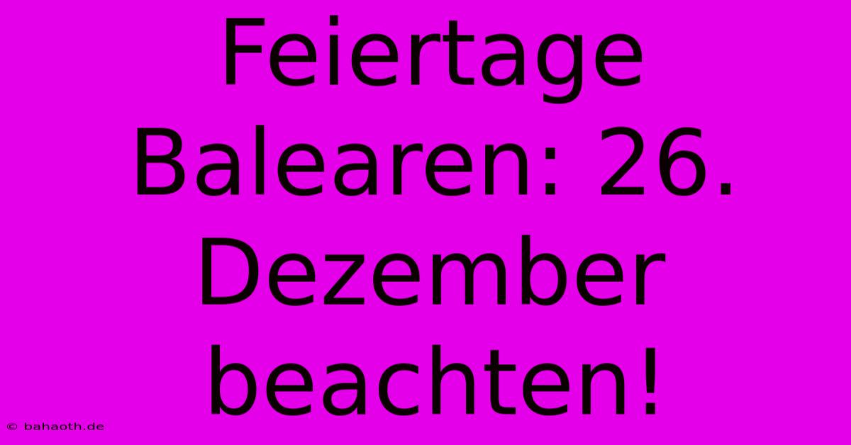 Feiertage Balearen: 26. Dezember Beachten!