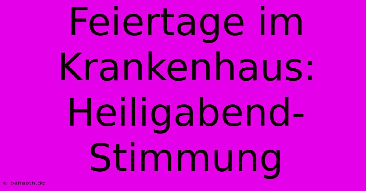 Feiertage Im Krankenhaus:  Heiligabend-Stimmung