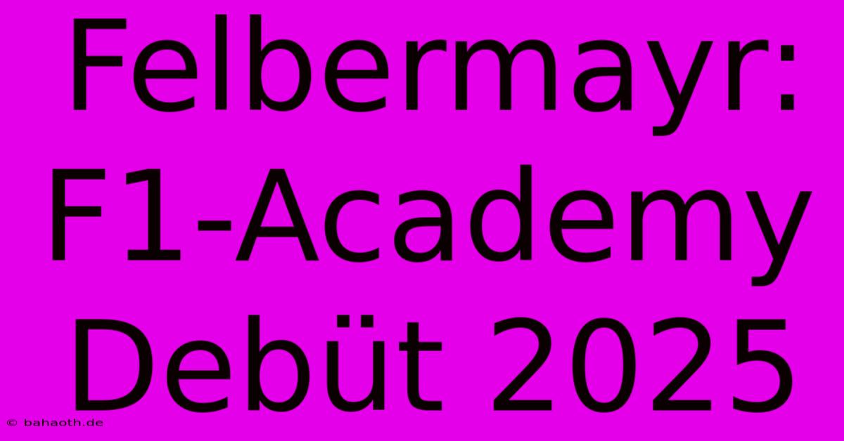 Felbermayr: F1-Academy Debüt 2025