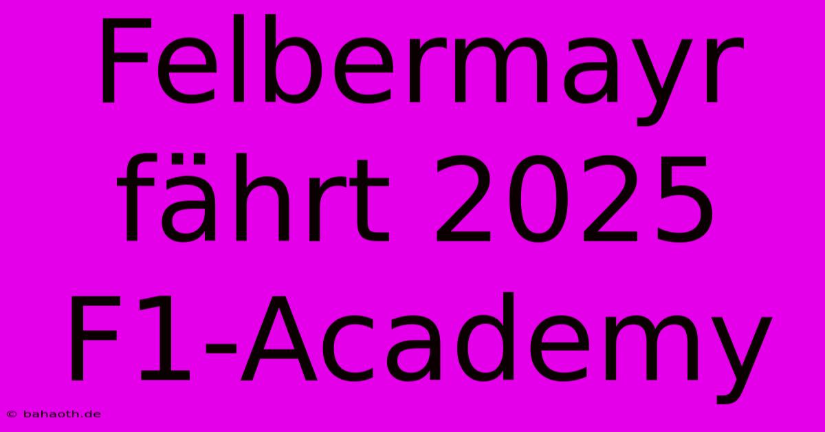 Felbermayr Fährt 2025 F1-Academy