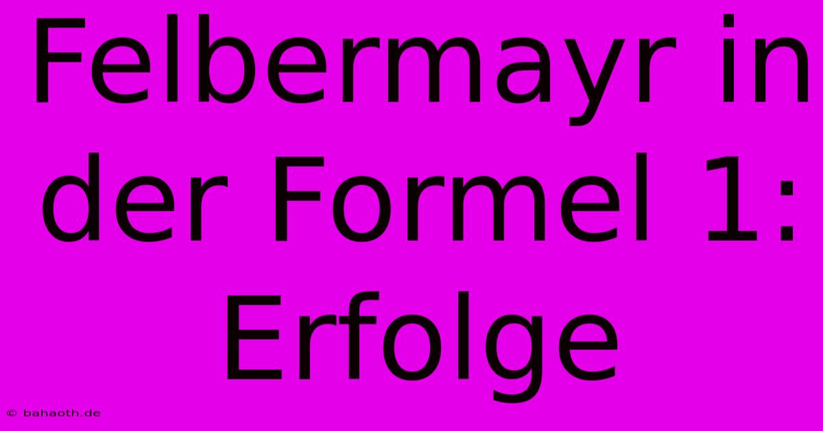 Felbermayr In Der Formel 1: Erfolge