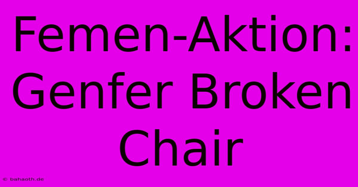 Femen-Aktion:  Genfer Broken Chair