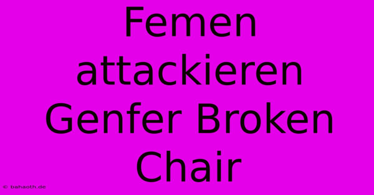 Femen Attackieren Genfer Broken Chair