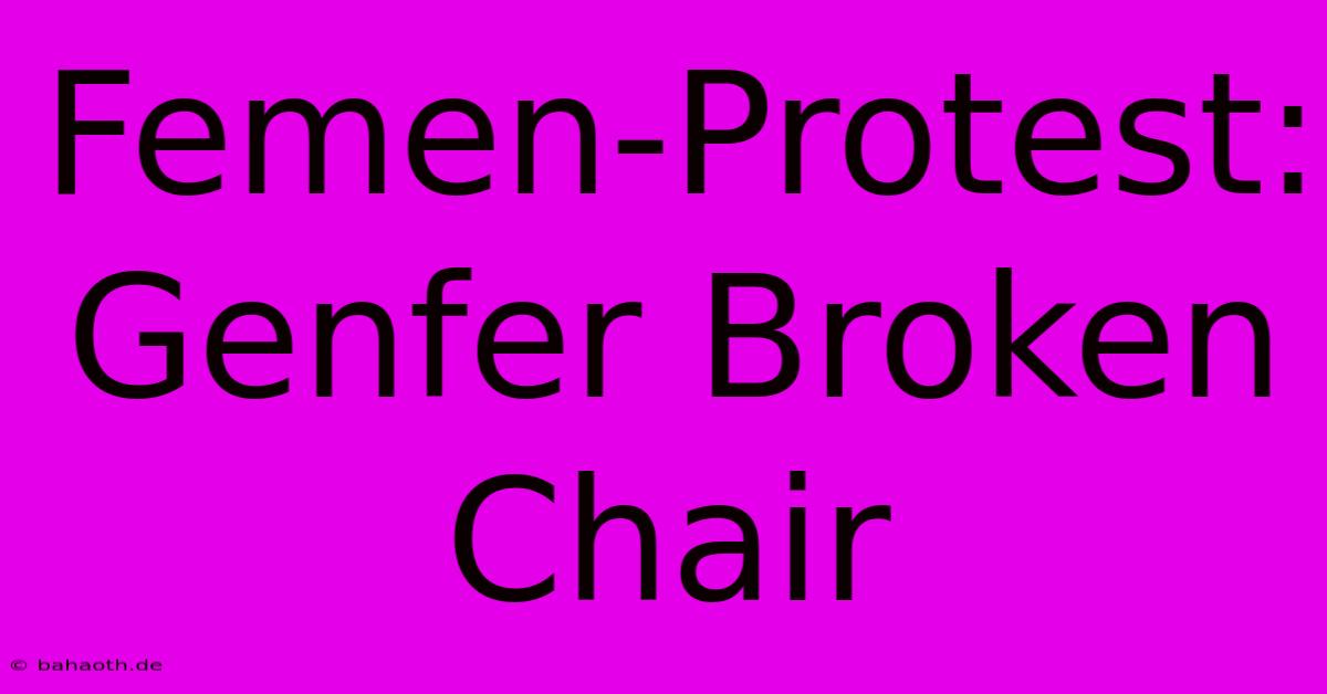 Femen-Protest: Genfer Broken Chair