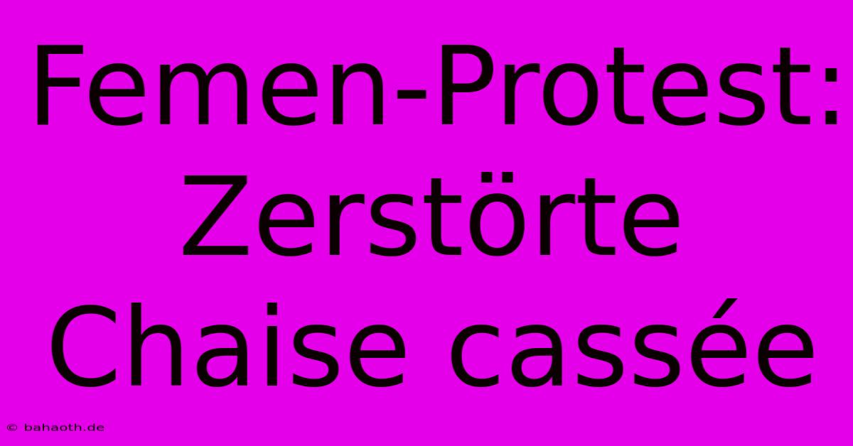 Femen-Protest: Zerstörte Chaise Cassée