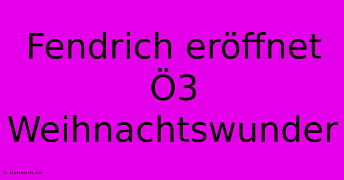 Fendrich Eröffnet Ö3 Weihnachtswunder