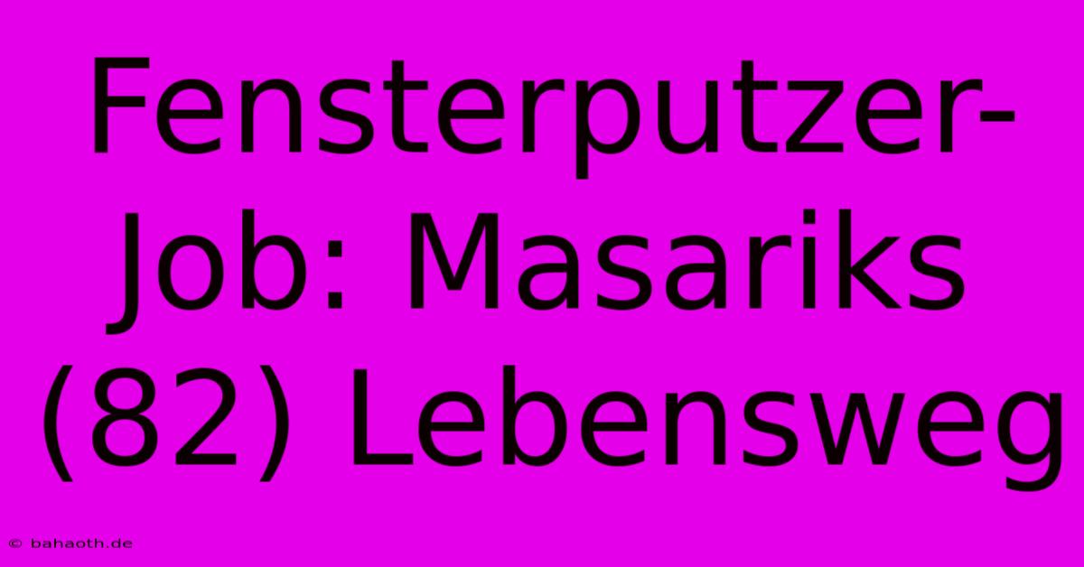 Fensterputzer-Job: Masariks (82) Lebensweg