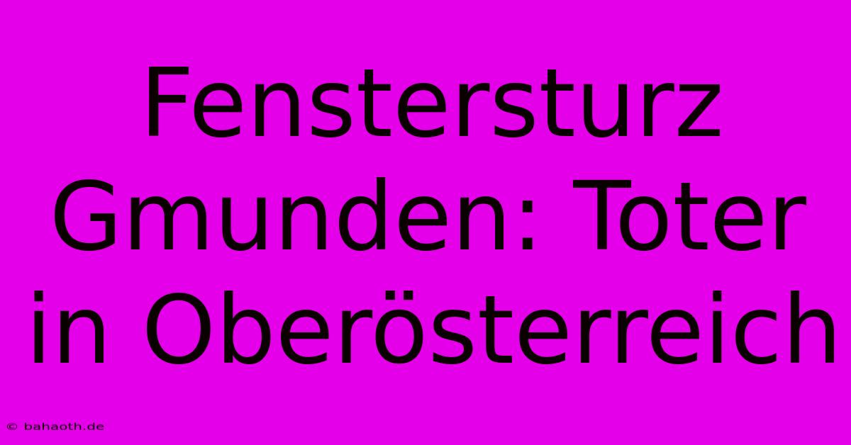 Fenstersturz Gmunden: Toter In Oberösterreich