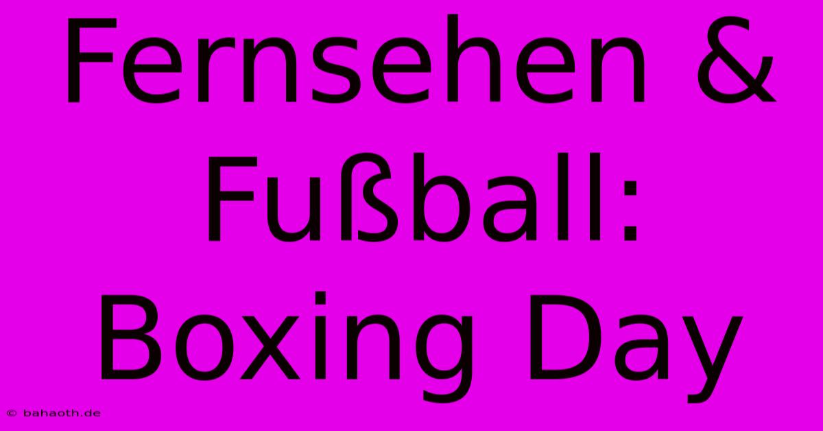 Fernsehen & Fußball: Boxing Day