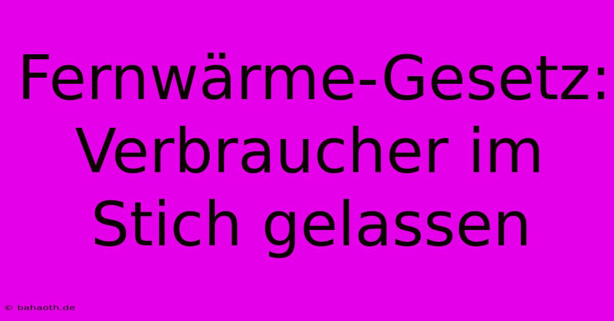 Fernwärme-Gesetz: Verbraucher Im Stich Gelassen