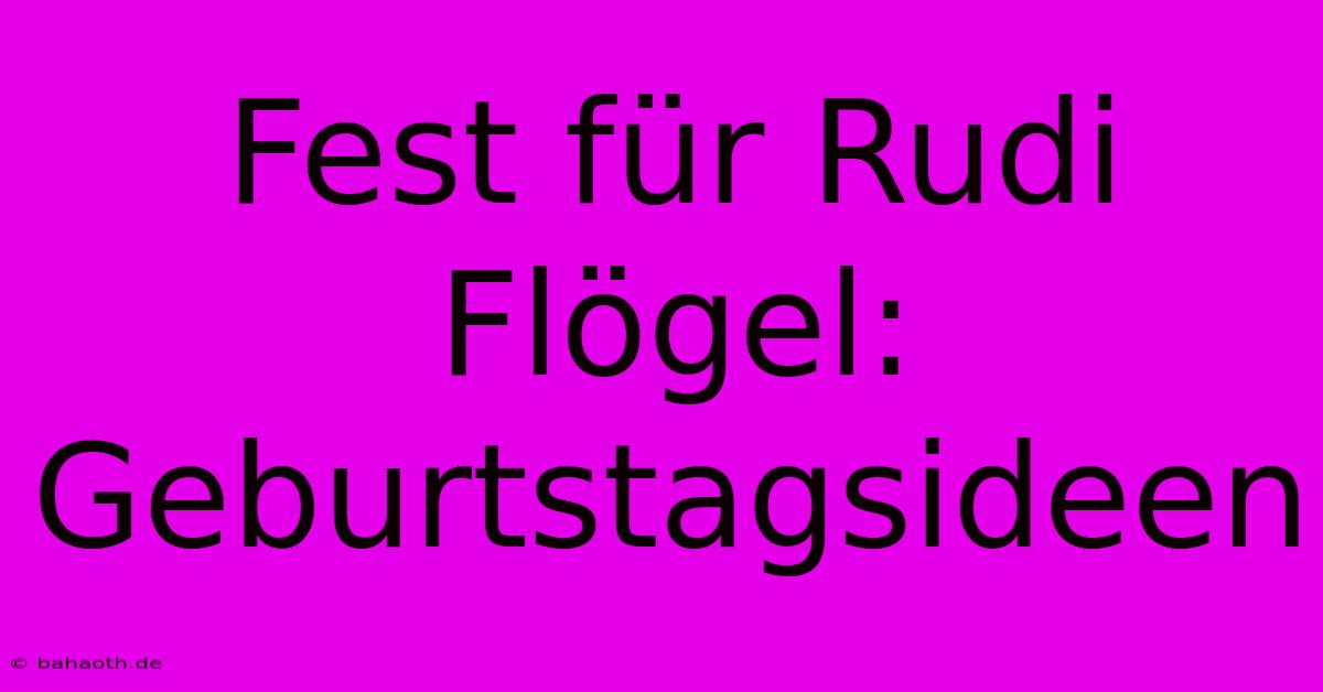 Fest Für Rudi Flögel: Geburtstagsideen