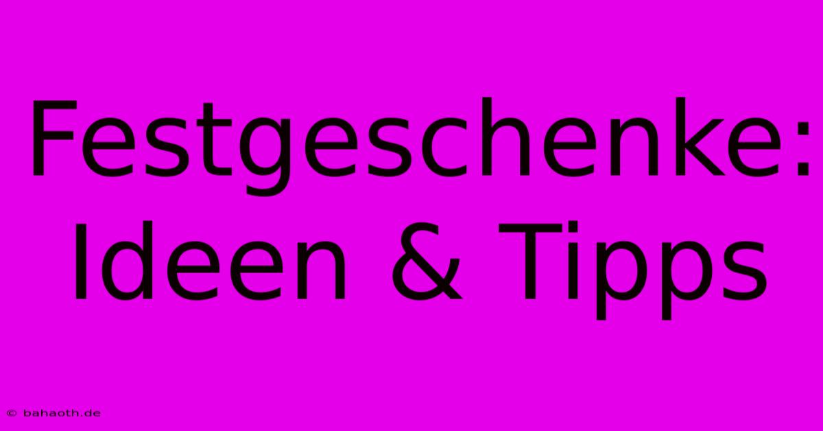 Festgeschenke: Ideen & Tipps