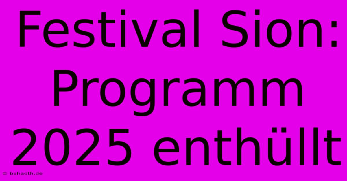 Festival Sion: Programm 2025 Enthüllt