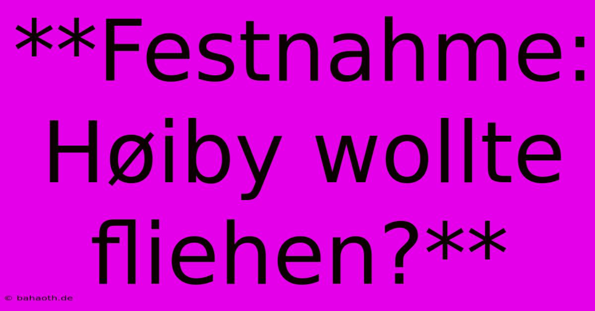 **Festnahme: Høiby Wollte Fliehen?**