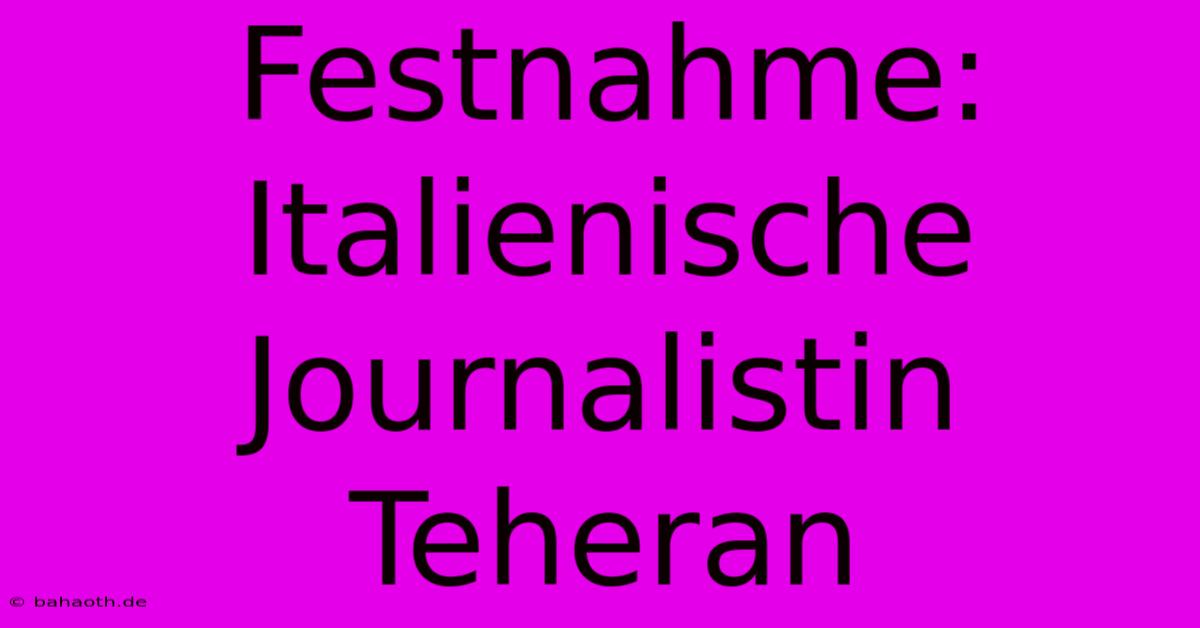 Festnahme:  Italienische Journalistin Teheran