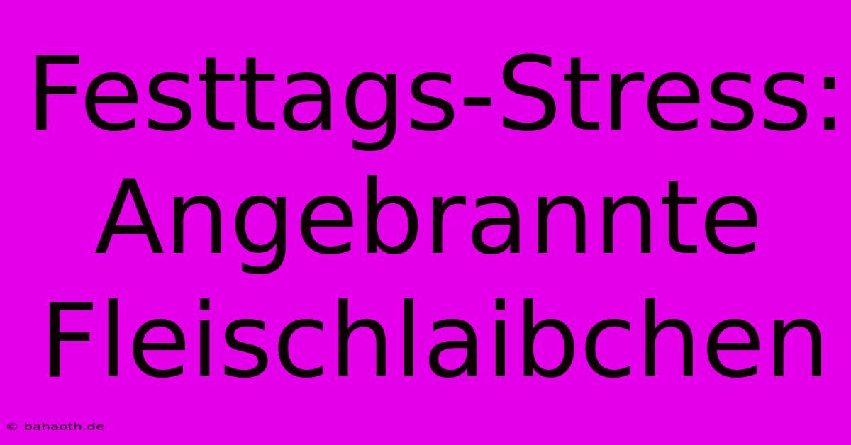 Festtags-Stress: Angebrannte Fleischlaibchen