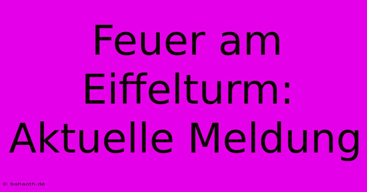 Feuer Am Eiffelturm: Aktuelle Meldung