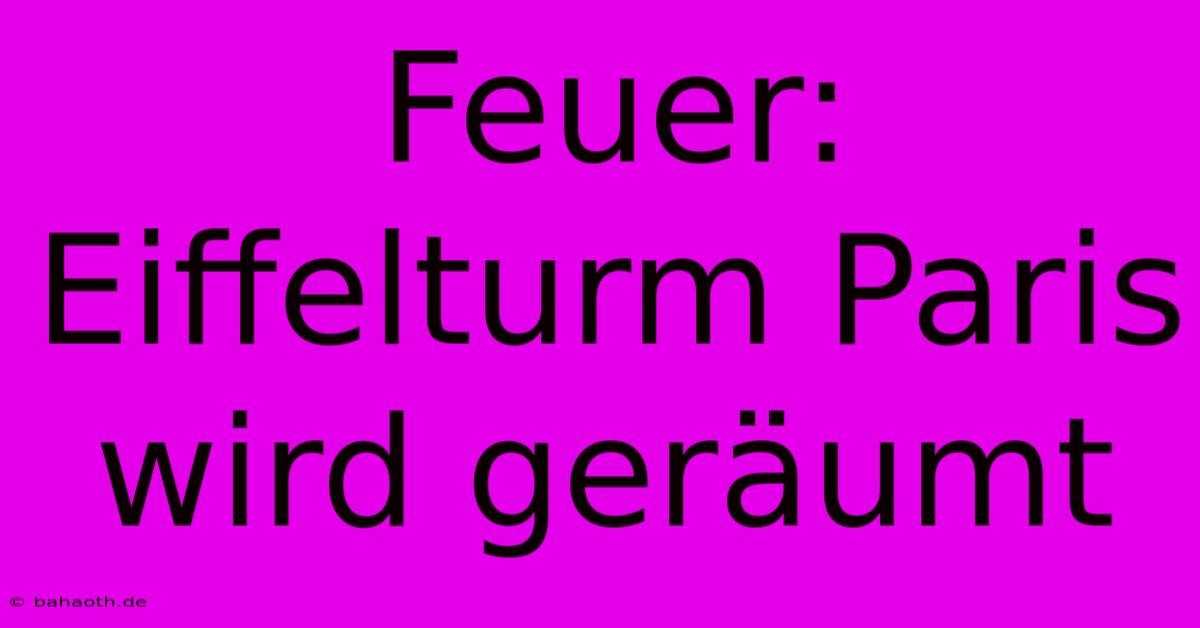 Feuer: Eiffelturm Paris Wird Geräumt
