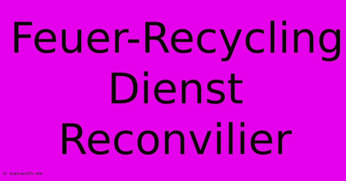 Feuer-Recycling Dienst Reconvilier