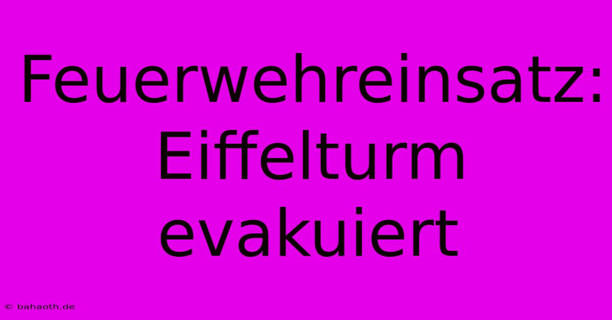 Feuerwehreinsatz: Eiffelturm Evakuiert