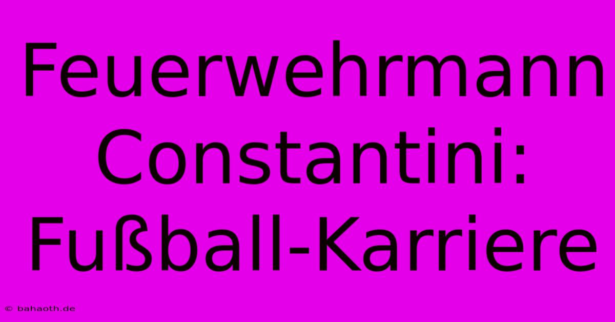 Feuerwehrmann Constantini: Fußball-Karriere