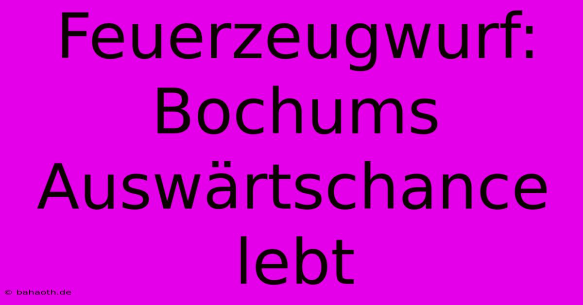 Feuerzeugwurf: Bochums Auswärtschance Lebt