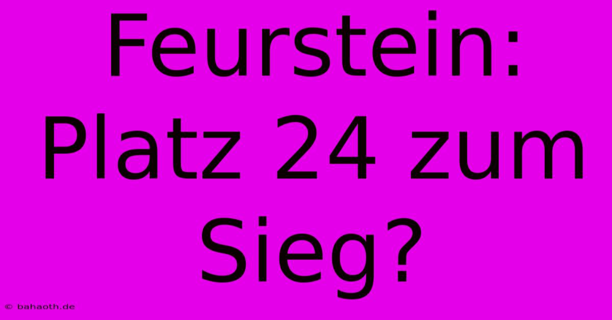 Feurstein: Platz 24 Zum Sieg?