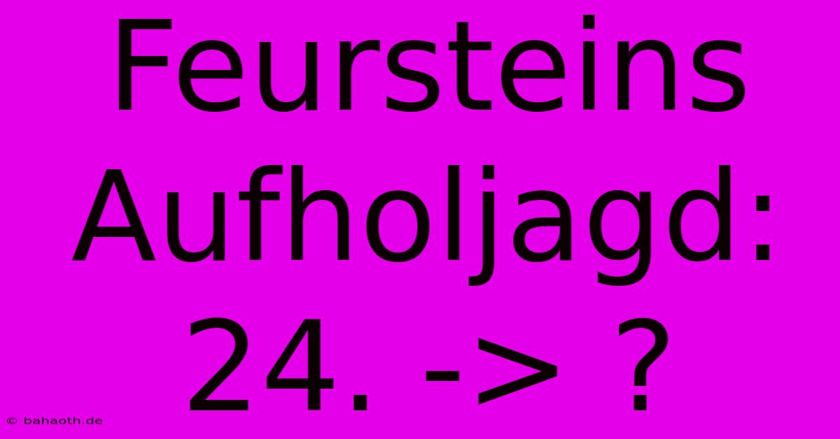 Feursteins Aufholjagd: 24. -> ?