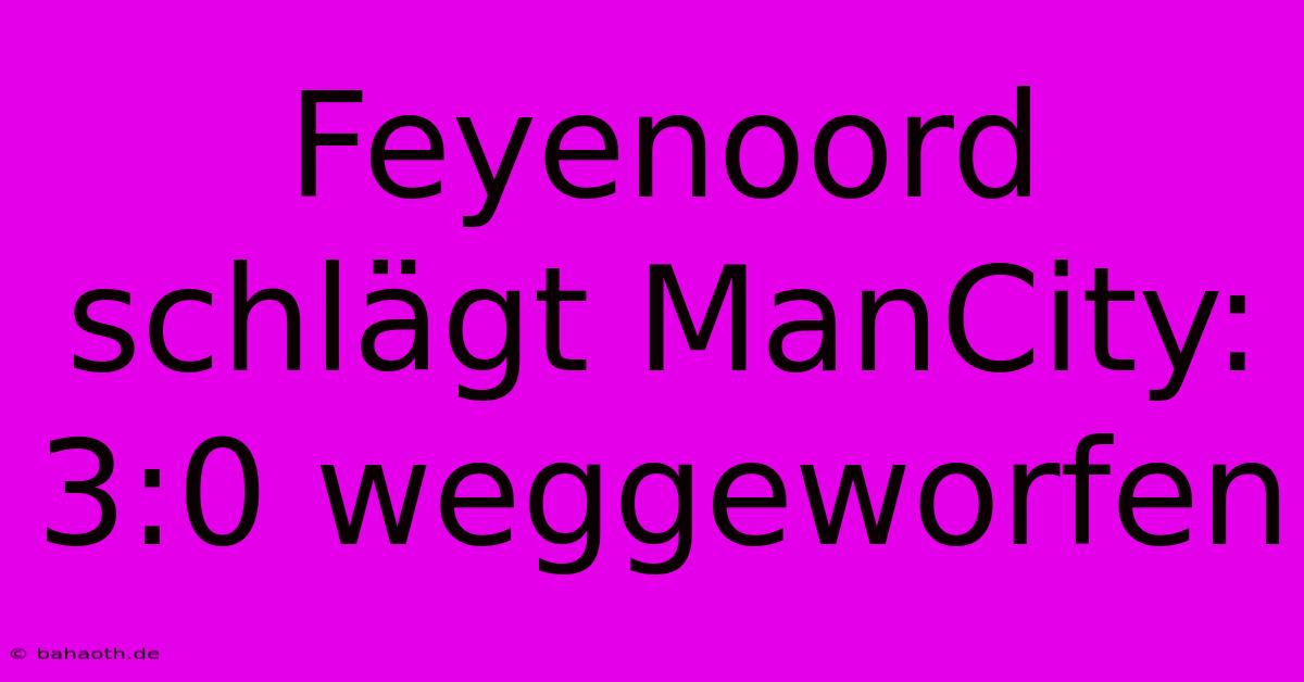 Feyenoord Schlägt ManCity: 3:0 Weggeworfen