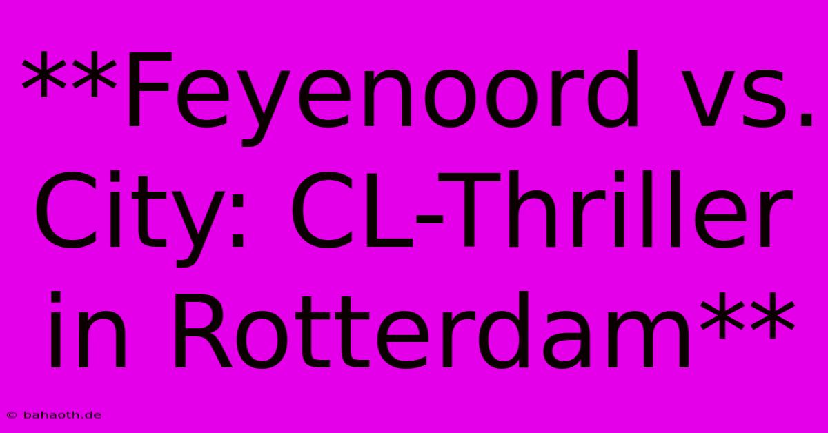 **Feyenoord Vs. City: CL-Thriller In Rotterdam**