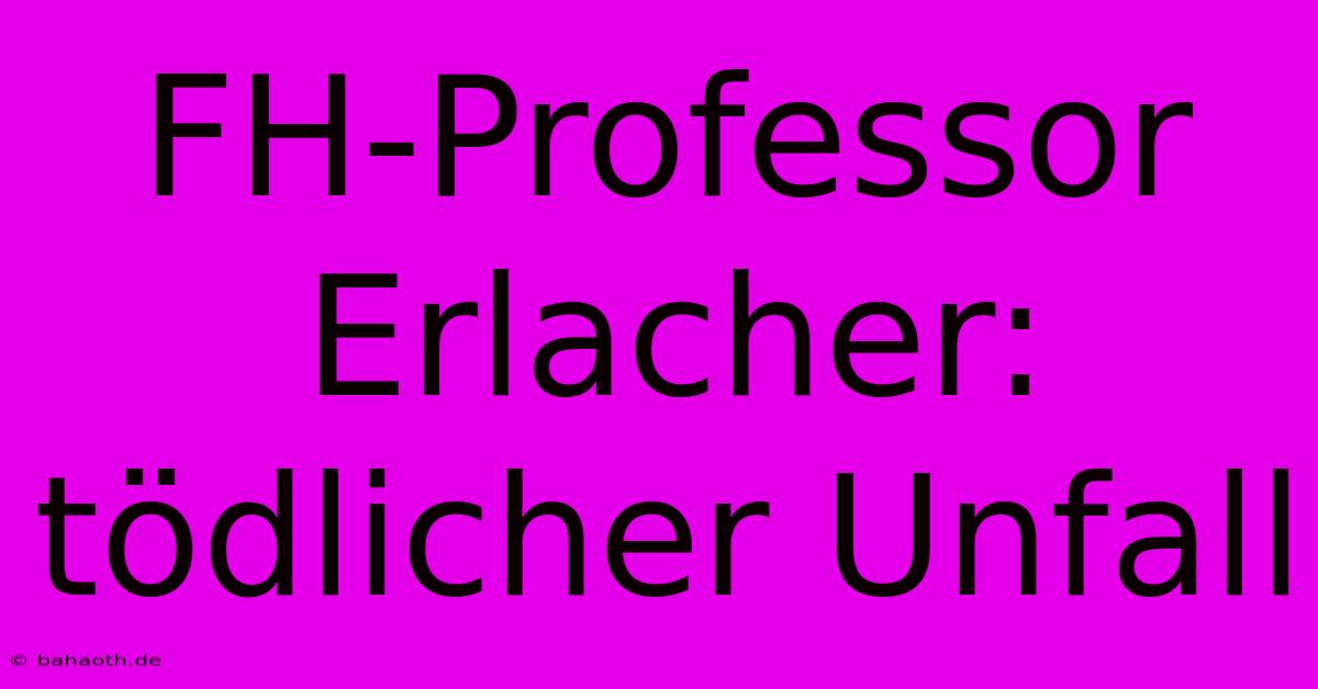 FH-Professor Erlacher: Tödlicher Unfall