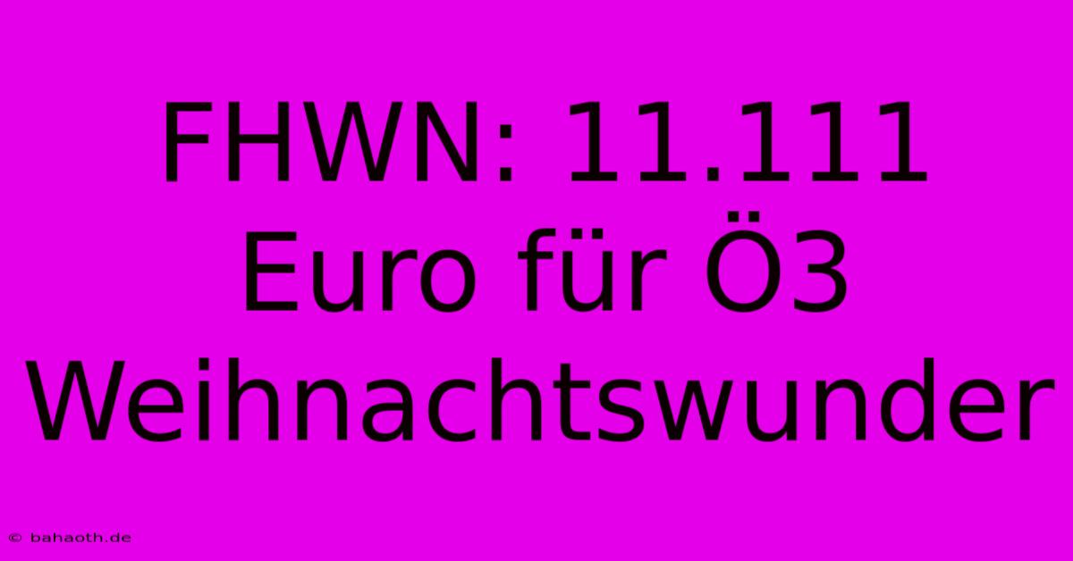 FHWN: 11.111 Euro Für Ö3 Weihnachtswunder