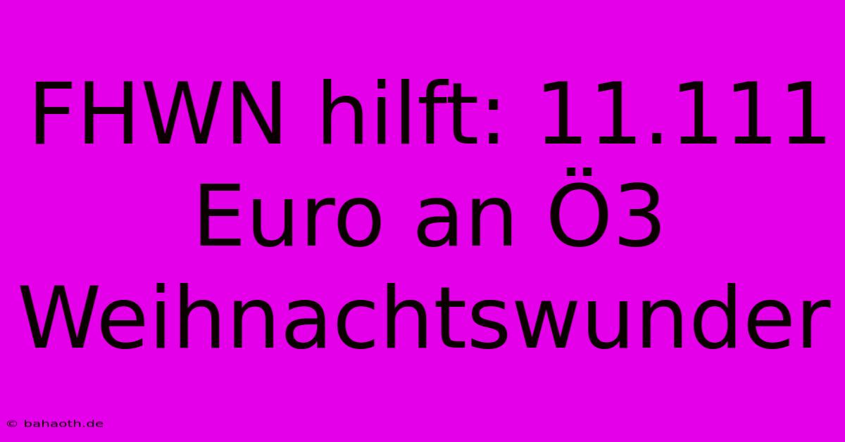 FHWN Hilft: 11.111 Euro An Ö3 Weihnachtswunder