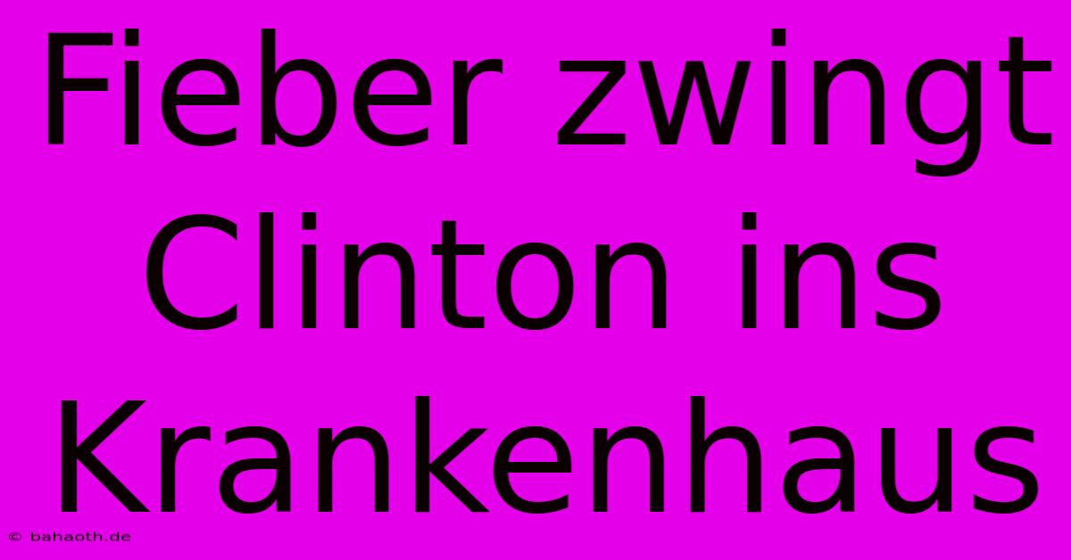 Fieber Zwingt Clinton Ins Krankenhaus