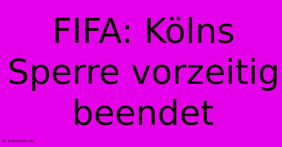 FIFA: Kölns Sperre Vorzeitig Beendet