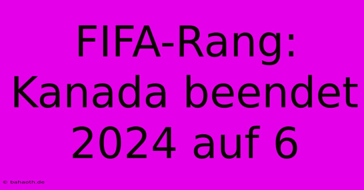 FIFA-Rang: Kanada Beendet 2024 Auf 6