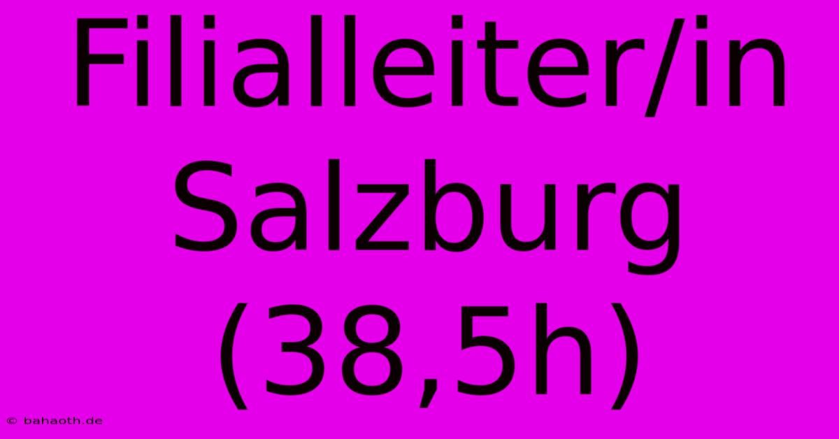 Filialleiter/in Salzburg (38,5h)