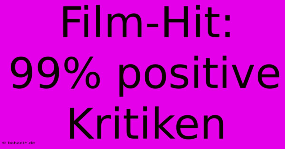 Film-Hit: 99% Positive Kritiken