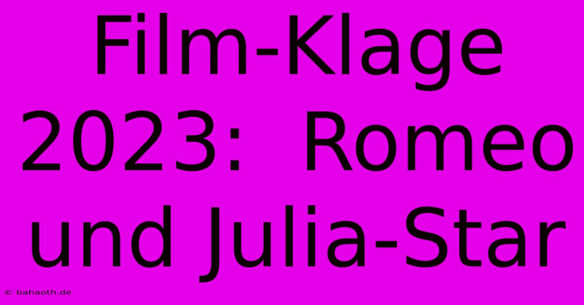 Film-Klage 2023:  Romeo Und Julia-Star