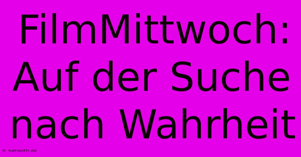 FilmMittwoch: Auf Der Suche Nach Wahrheit