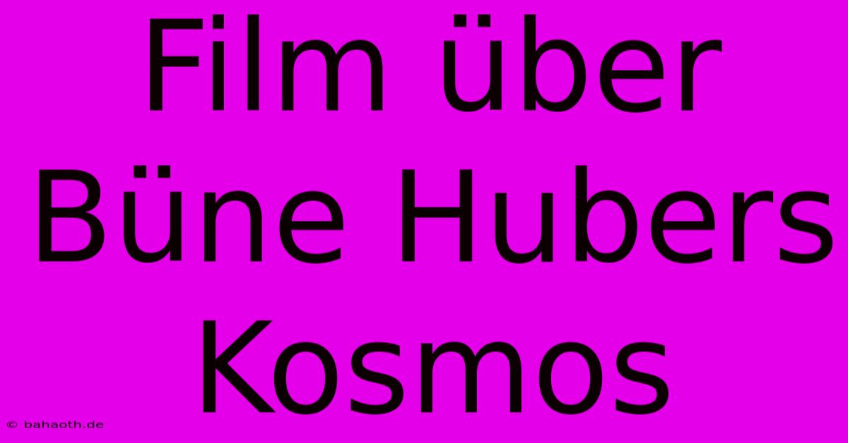 Film Über Büne Hubers Kosmos