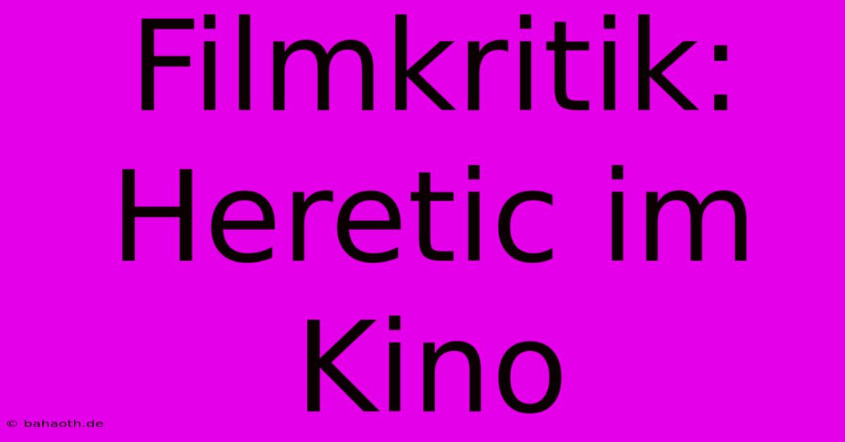 Filmkritik: Heretic Im Kino