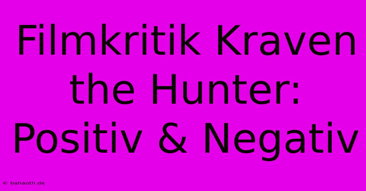 Filmkritik Kraven The Hunter: Positiv & Negativ