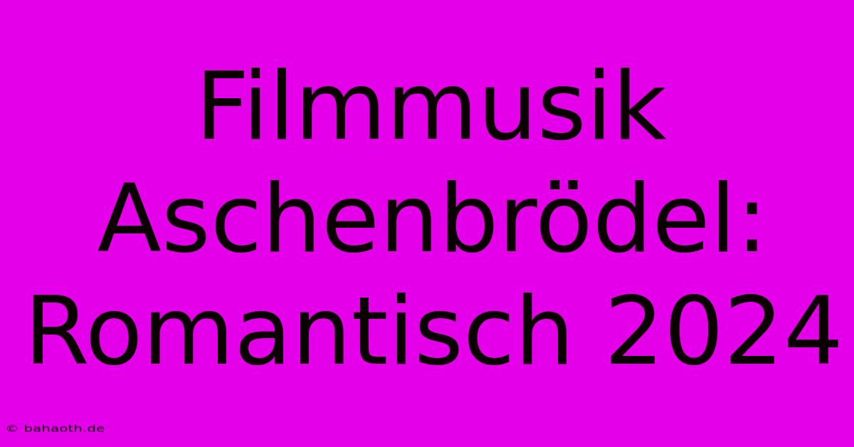 Filmmusik Aschenbrödel: Romantisch 2024